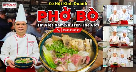 Cơ hội kinh doanh Phở Bò tại Việt Nam và trên toàn Thế giới