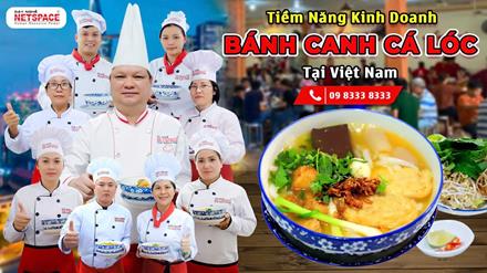 Tiềm năng kinh doanh Bánh canh cá lóc tại Việt Nam