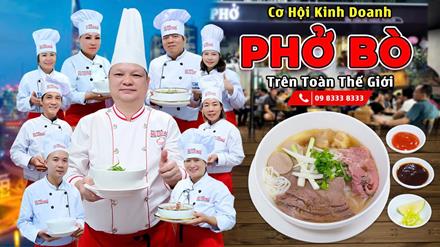 Cơ hội kinh doanh Phở Bò trên toàn thế giới - Bí quyết Thầy Y