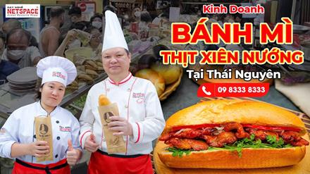 Học bí quyết Kinh doanh Bánh mì Thịt Xiên Nướng tại Thái Nguyên