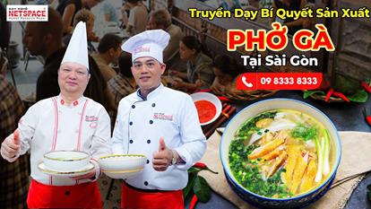 Học bí quyết sản xuất và kinh doanh Phở Gà tại Sài Gòn