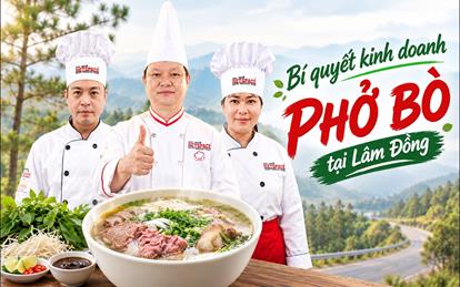 Bí quyết sản xuất kinh doanh Phở Bò tại Lâm Đồng cùng Thầy Y - Netspace